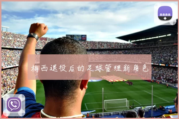 梅西退役后的足球管理新角色