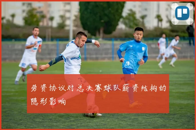 劳资协议对总决赛球队薪资结构的隐形影响